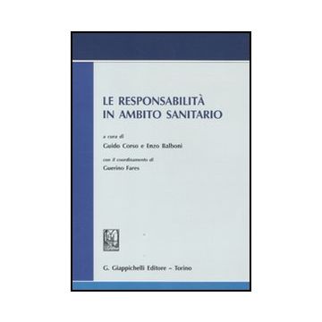Le Responsabilita' In Ambito Sanitario. Atti Del Convegno Svoltosi Il 13 Luglio  In Roma Presso L'accademia Nazionale Dei Lincei  - Corso G. ; Balboni E.  - Giappichelli - 9788834818282