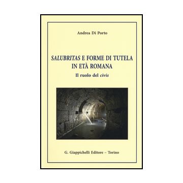 Salubritas E Forme Di Tutela In Eta' Romana. Il Ruolo Del Civis - Di Porto Andrea - Giappichelli - 9788834818312