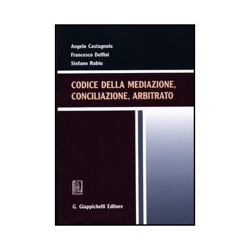 Codice Della Mediazione, Conciliazione, Arbitrato - Castagnola Angelo; Delfini Francesco; Rubiu Stefano - Giappichelli - 9788834818329