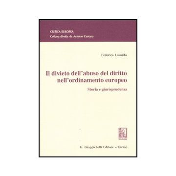 Il Divieto Dell'abuso Del Diritto Nell'ordinamento Europeo. Storia E Giurisprudenza  - Losurdo Federico - Giappichelli - 9788834818435