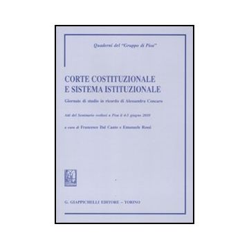 Corte Costituzionale E Sistema Istituzionale. Giornate Di Studio In Ricordo Di  Alessandra Concaro. Atti Del Seminario (pisa, 4-5 Giugno 2010) - Dal Canto F. ; Rossi E.  - Giappichelli - 9788834818657