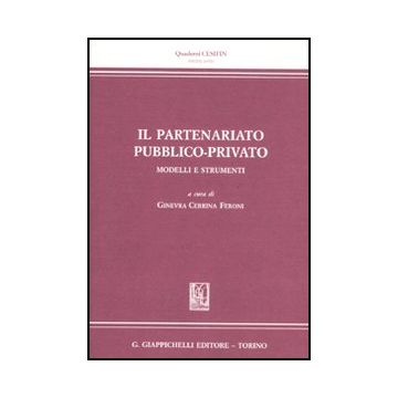 Il Partenariato Pubblico-privato. Modelli E Strumenti  - Cerrina Feroni G.  - Giappichelli - 9788834818725