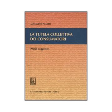 La Tutela Collettiva Dei Consumatori. Profili Soggettivi  - Palmieri Alessandro - Giappichelli - 9788834819036