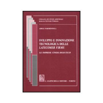 Sviluppo E Innovazione Tecnologica Delle Latecomer Firms. Le Imprese Cinesi  High-tech - Parmentola Adele - Giappichelli - 9788834819050