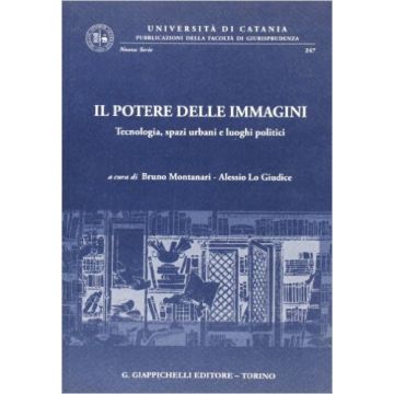 Il Potere Delle Immagini. Tecnologia, Spazi Urbani E Luoghi Politici  - Montanari B. ; Lo Giudice A.  - Giappichelli - 9788834819142