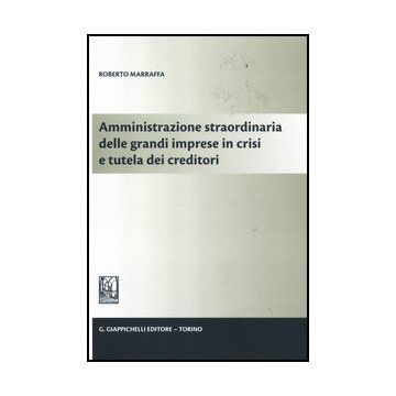 Amministrazione Straordinaria Delle Grandi Imprese In Crisi E Tutela Dei Credito Creditori - Marraffa Roberto - Giappichelli - 9788834819685