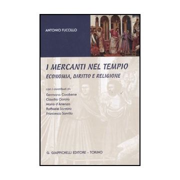 I Mercanti Nel Tempio. Economia, Diritto E Religione  - Fuccillo Antonio - Giappichelli - 9788834819814