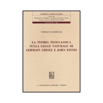La Teoria Neoclassica Sulla Legge Naturale Di Germain Grisez E John Finnis    [Scandroglio - Giappichelli]