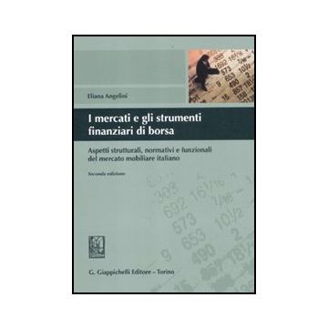 I Mercati E Gli Strumenti Finanziari Di Borsa. Aspetti Strutturali, Normativi E  Funzionali Del Mercato Mobiliare Italiano  - Angelini Eliana - Giappichelli - 9788834820247