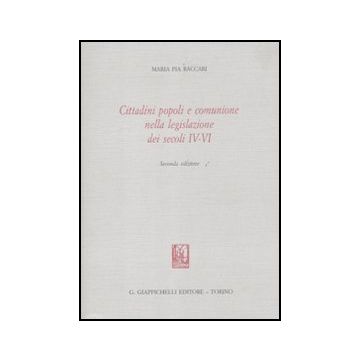 Cittadini Popoli E Comunione Nella Legislazione Dei Secoli Iv-vi - Baccari M. Pia - Giappichelli - 9788834824573