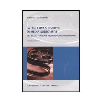 La Direttiva Sui Servizi Di Media Audiovisivi E La Sua Attuazione Nell'ordinamento  Italiano  - Mastroianni Roberto - Giappichelli - 9788834825570