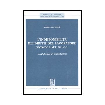 L' Indisponibilita' Dei Diritti Del Lavoratore Secondo L'art. 2113 C.c.  - Dessi' Ombretta - Giappichelli - 9788834825983