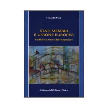 Stati Membri E Unione Europea. Il Difficile Cammino Dell'integrazione - Bruno Fernanda - Giappichelli - 9788834826379