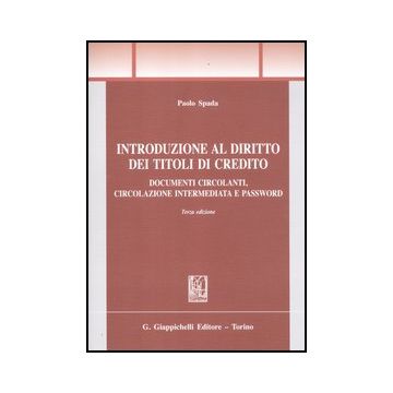 Introduzione Al Diritto Dei Titoli Di Credito. Documenti Circolanti,  Circolazione Intermediata E Password - Spada Paolo - Giappichelli - 9788834826577
