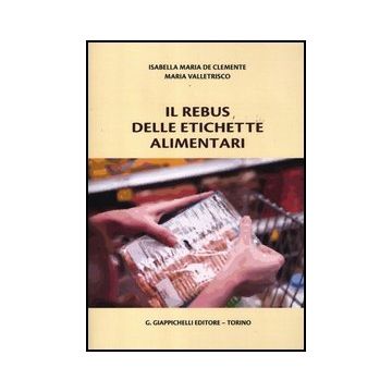 Il Rebus Delle Etichette Alimentari  - De Clemente Isabella M.; Valletrisco Maria - Giappichelli - 9788834826751