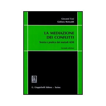 La Mediazione Dei Conflitti. Teoria E Pratica Dei Metodi Adr  - Cosi Giovanni; Romualdi Giuliana - Giappichelli - 9788834826850