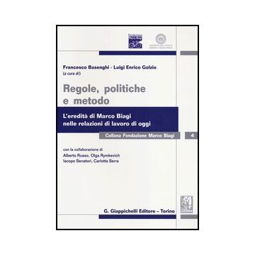 Regole, Politiche E Metodo. L'eredita' Di Marco Biagi Nelle Relazioni Di Lavoro  Di Oggi    [Basenghi - Giappichelli]