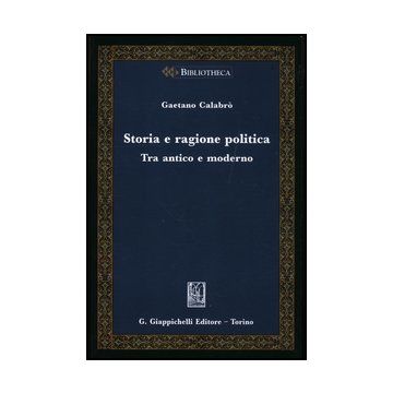 Storia E Ragione Politica. Tra Antico E Moderno - Calabro' Gaetano - Giappichelli - 9788834827079
