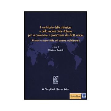 Il Contributo Delle Istituzioni E Della Societa' Civile Italiana Per La Protezione  Promozione Dei Diritti Umani. Con Cd-rom  - Carletti C.  - Giappichelli - 9788834827116