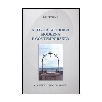 Attivita' Giuridica Moderna E Contemporanea - Petronio Ugo - Giappichelli - 9788834827215