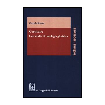 Costituire. Uno Studio Di Ontologia Giuridica - Roversi Corrado - Giappichelli - 9788834827307