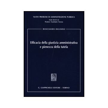 Efficacia Della Giustizia Amministrativa E Pienezza Della Tutela - Raganelli Biancamaria - Giappichelli - 9788834827550