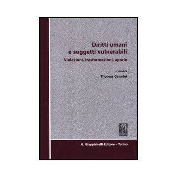 Diritti Umani E Soggetti Vulnerabili. Violazioni, Trasformazioni, Aporie - Casadei T.  - Giappichelli - 9788834827574