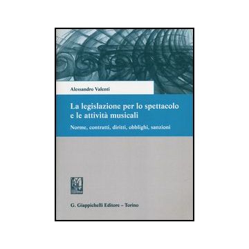 La Legislazione Per Lo Spettacolo E Le Attivita' Musicali. Norme, Contratti,  Diritti, Obblighi, Sanzioni    [Valenti - Giappichelli] USATO