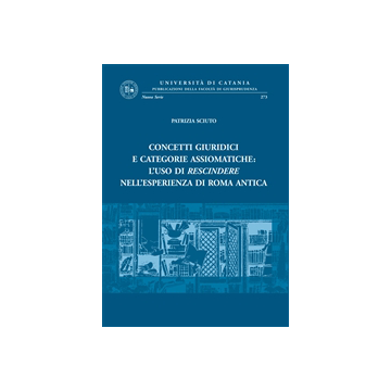 Concetti Giuridici E Categorie Assiomatiche. L'uso Di Rescindere Nell'esperienza Di Roma Antica - Sciuto Patrizia - Giappichelli - 9788834827932