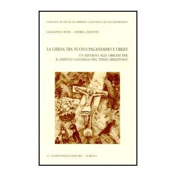 La Chiesa Tra Nuovo Paganesimo E Oblio. Un Ritorno Alle Origini Per Il Diritto Canonico Del Terzo Millennio?  - Boni Geraldina; Zanotti Andrea - Giappichelli - 9788834828045