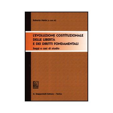 L' Evoluzione Costituzionale Delle Liberta' E Dei Diritti Fondamentali. Saggi E  Casi Di Studio  - Nania R.  - Giappichelli - 9788834828137