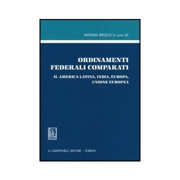 Ordinamenti Federali Comparati America Latina, India, Europa, Unione Europea - Bifulco R.  - Giappichelli - 9788834828335
