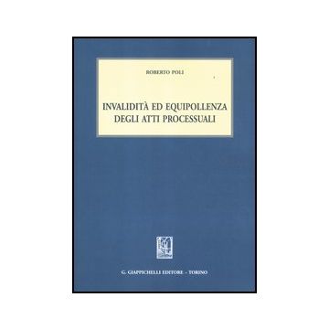 Invalidita' Ed Equipollenza Degli Atti Processuali - Poli Roberto - Giappichelli - 9788834828564