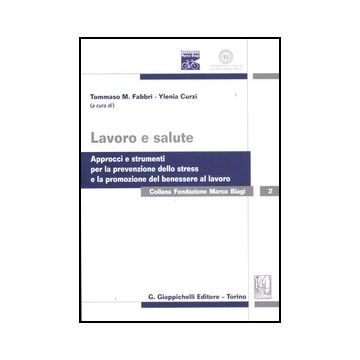 Lavoro E Salute. Approcci E Strumenti Per La Prevenzione Dello Stress E La Promozione Del Benessere Al Lavoro - Fabbri T. M. ; Curzi Y.  - Giappichelli - 9788834828632