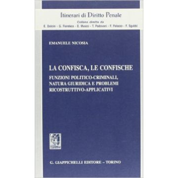 La Confisca, Le Confische. Funzioni Politico-criminali, Natura Giuridica E Problemi Ricostruttivo-applicativi    [Nicosia - Giappichelli]