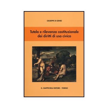 Tutela E Rilevanza Costituzionale Dei Diritti Di Uso Civico - Di Genio Giuseppe - Giappichelli - 9788834828786