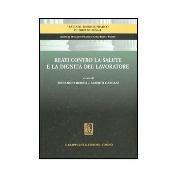 Reati Contro La Salute E La Dignita' Del Lavoratore - Deidda B. ; Gargani A.  - Giappichelli - 9788834829172