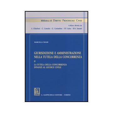 Giurisdizione E Amministrazione Nella Tutela Della Concorrenza La Tutela Della Concorrenza Innanzi Al Giudice Civile   [Negri - Giappichelli]