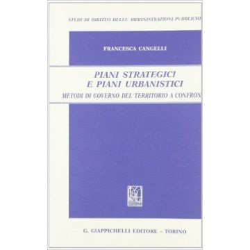 Piani Strategici E Piani Urbanistici. Metodi Di Governo Del Territorio A Confronto    [Cangelli - Giappichelli]