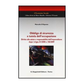 Obbligo Di Sicurezza E Tutela Dell'occupazione. Diritto Alla Salute E  Responsabilita' Dell'imprenditore Dopo I D.lgss. 81/2008 E 106/2009 - D'aponte Marcello - Giappichelli - 9788834829400