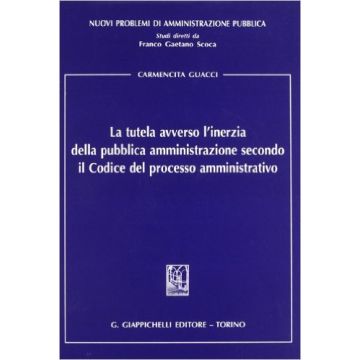 La Tutela Avverso L'inerzia Della Pubblica Amministrazione Secondo Il Codice Del Processo Amministrativo     [Guacci - Giappichelli]