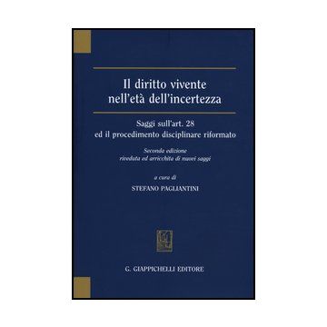 Il Diritto Vivente Nell'eta' Dell'incertezza. Saggi Sull'art. 28 Ed Il Procedimento Disciplinare Riformato  - Pagliantini S.  - Giappichelli - 9788834829516