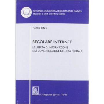 Regolare Internet. Le Liberta' Di Informazione E Di Comunicazione Nell'era Digitale   [Betzu - Giappichelli]