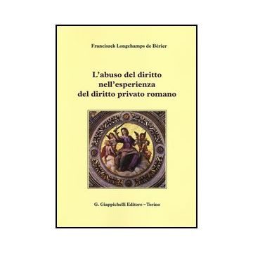 L' Abuso Del Diritto Nell'esperienza Del Diritto Privato Romano    [Longchamps - Giappichelli]