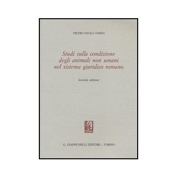 Studi Sulla Condizione Degli Animali Non Umani Nel Sistema Giuridico Romano - Onida Pietro P. - Giappichelli - 9788834829707