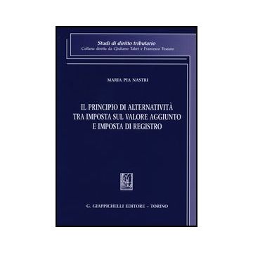 Il Principio Di Alternativita' Tra Imposta Sul Valore Aggiunto E Imposta Di  Registro  - Nastri M. Pia - Giappichelli - 9788834829752