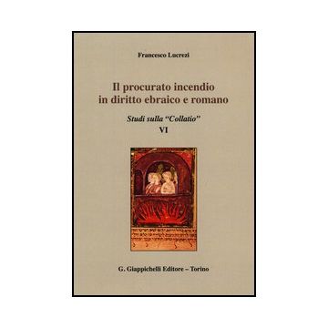 Il Procurato Incendio In Diritto Ebraico E Romano. Studi Sulla «collatio» Vi  - Lucrezi Francesco - Giappichelli - 9788834829868