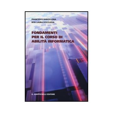 Fondamenti Per Il Corso Di Abilita' Informatica - Barcellona Francesco; D'ecclesia Rita L. - Giappichelli - 9788834829950