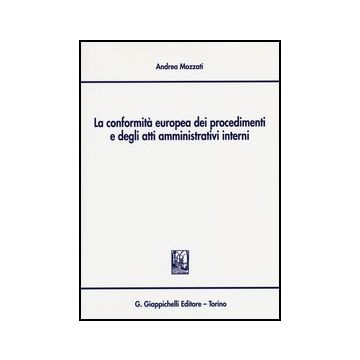 La Conformita' Europea Dei Procedimenti E Degli Atti Amministrativi Interni  - Mozzati Andrea - Giappichelli - 9788834835524