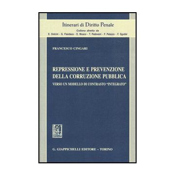 Repressione E Prevenzione Della Corruzione Pubblica. Verso Un Modello Di  Contrasto «integrato» - Cingari Francesco - Giappichelli - 9788834835951